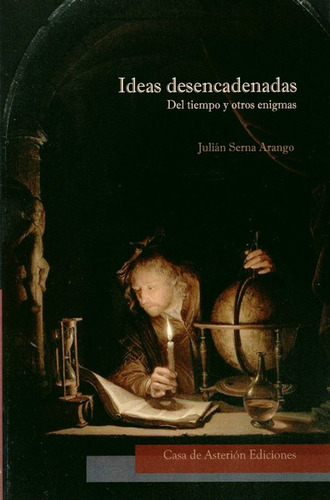 Ideas Desencadenadas, De Serna Arango, Julián. Editorial Casa De Asterión Ediciones, Tapa Blanda, Edición 1 En Español, 2020