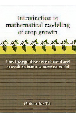 Introduction To Mathematical Modeling Of Crop Growth : How The Equations Are Derived And Assemble..., De Christopher Teh. Editorial Brown Walker Press (fl), Tapa Blanda En Inglés