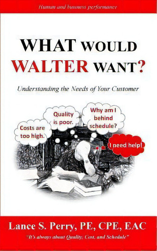 What Would Walter Want : Understanding The Needs Of Your Customer, De Lance Pe Cpe Perry. Editorial Createspace Independent Publishing Platform, Tapa Blanda En Inglés
