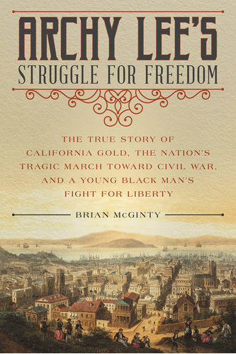 Archy Lee's Struggle For Freedom: The True Story Of