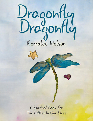 Dragonfly Dragonfly: A Spiritual Book For The Littles In Our Lives, De Nelson, Kerralee. Editorial Tellwell Talent, Tapa Blanda En Inglés