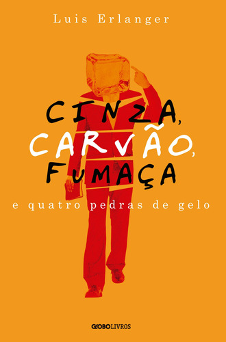 Cinza, carvão, fumaça e quatro pedras de gelo, de Erlanger, Luis. Editora Globo S/A, capa mole em português, 2018