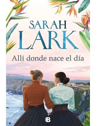 Allí Donde Nace El Día, de Sarah Lark. Editorial Ediciones B en español