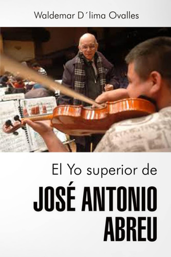Libro: El Yo Superior De José Antonio Abreu (spanish Edition