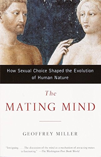 The Mating Mind How Sexual Choice Shaped The Evolution Of Hu