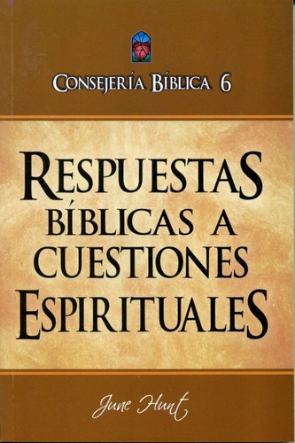 Consejería Bíblica 6: Respuestas Bíblicas A Cuestiones Espirituales, De June Hunt. Editorial Clc En Español