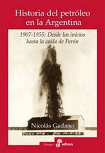 Historia Del Petroleo En La Argentina - 1907-1955 Desde Los 
