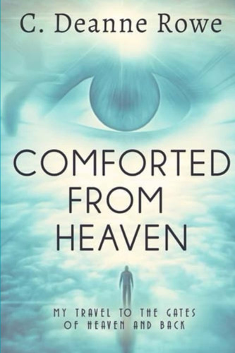 Comforted From Heaven: My Travel To The Gates Of Heaven And