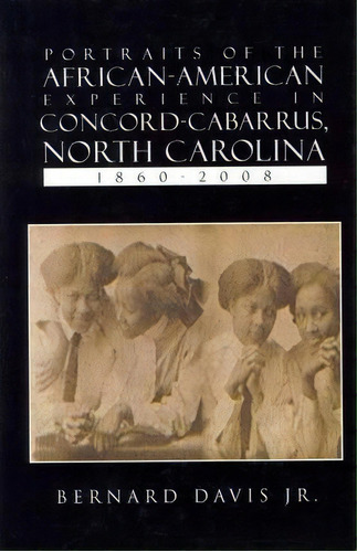 Portraits Of The African-american Experience In Concord-cabarrus, North Carolina 1860-2008, De Jr  Bernard Davis. Editorial Xlibris Corporation, Tapa Dura En Inglés