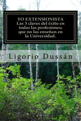 Yo, Extensionista. Las 3 Claves Claves Del Ãâ©xito En Todas Las Profesiones: Que No Las Enseãâ±..., De Dussan, Ligorio. Editorial Createspace, Tapa Blanda En Español