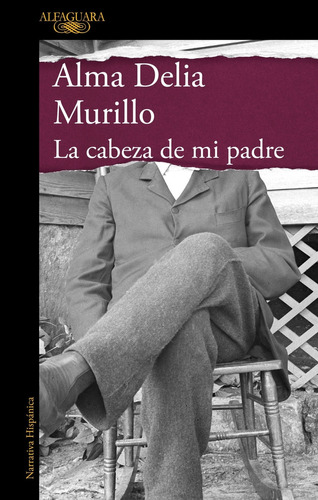 LA CABEZA DE MI PADRE, de Murillo, Alma Delia. Editorial Alfaguara, tapa blanda en español, 2023