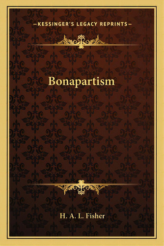 Bonapartism, De Fisher, H. A. L.. Editorial Kessinger Pub Llc, Tapa Blanda En Inglés