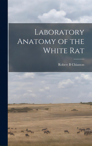 Laboratory Anatomy Of The White Rat, De Chiasson, Robert B.. Editorial Hassell Street Pr, Tapa Dura En Inglés
