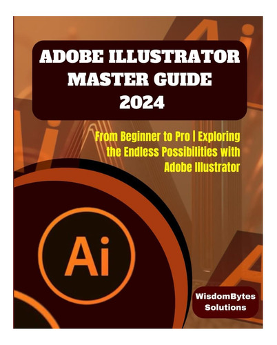 Livro: Adobe Illustrator Master Guide 2024: From Beginner To Pro | Exploring The Endless Possibilities With Adobe Illustrator