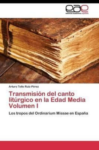 Transmision Del Canto Liturgico En La Edad Media Volumen I /