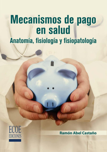 Libro: Mecanismos De Pago En Salud: Anatomía, Fisiología Y F