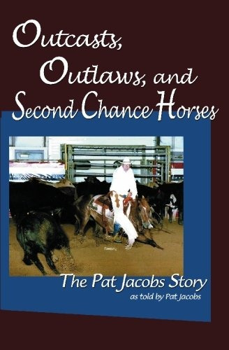 Outcasts, Outlaws, And Second Chance Horses The Pat Jacobs S