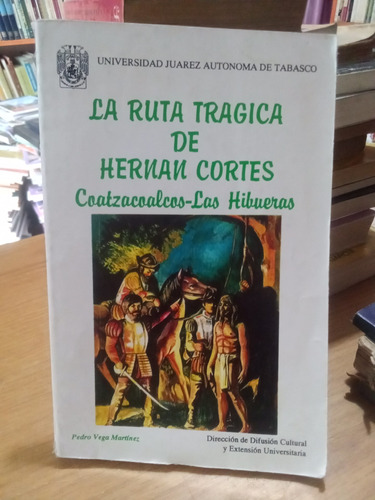La Ruta Tragica De Hernán Cortés - Pedro Vega Martínez