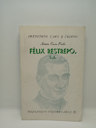 Félix Restrepo - Antonio Cacua Prada - Biografía