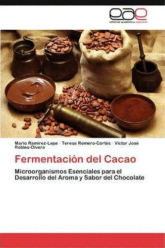Fermentacion Del Cacao: Microorganismos Esenciales Para El Desarrollo Del Aroma Y Sabor Del Chocolate, De Ramirez-lepe Mario., Vol. 1. Editorial Eae Editorial Academia Espanola, Tapa Blanda En Español