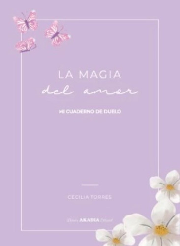 La Magia Del Amor - Mi Cuaderno De Duelo - Cecilia Torres, De Torres, Cecilia. Editorial Akadia, Tapa Blanda En Español