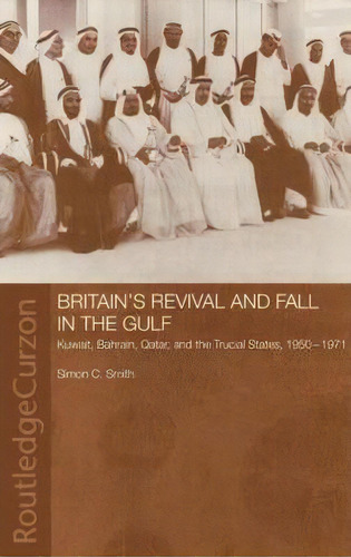 Britain's Revival And Fall In The Gulf, De Simon C. Smith. Editorial Taylor Francis Ltd, Tapa Dura En Inglés