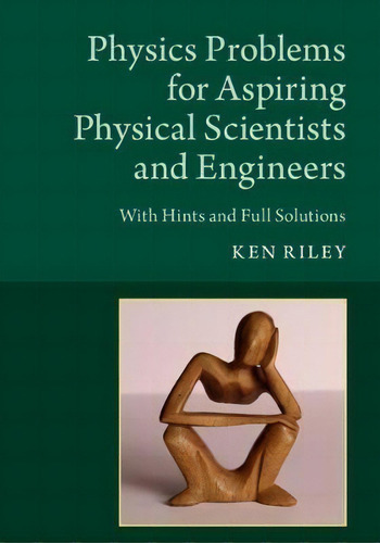 Physics Problems For Aspiring Physical Scientists And Engineers: With Hints And Full Solutions, De Ken Riley., Vol. 1. Editorial Cambridge University Press, Tapa Blanda En Inglés