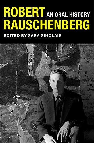 Robert Rauschenberg: An Oral History (the Columbia Oral Hist