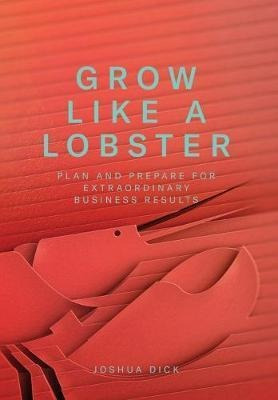 Grow Like A Lobster : Plan And Prepare For Extraordinary ...