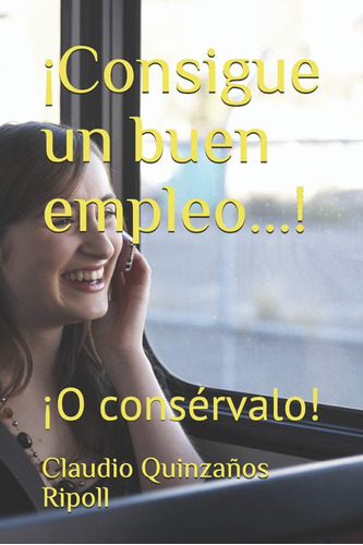 Libro: ¡consigue Un Buen Empleo...!: ¡o Consérvalo! (spanish