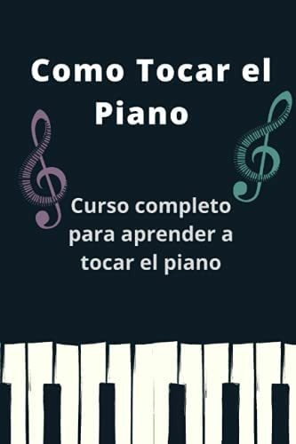 Libro: Como Tocar El Piano: Curso Completo Para Aprender A +