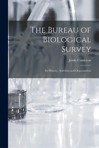 The Bureau Of Biological Survey; Its History, Activities And Organization, De Cameron, Jenks 1879-1957. Editorial Hassell Street Pr, Tapa Blanda En Inglés