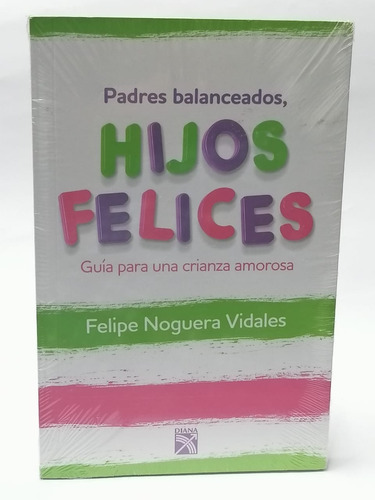 Padres Balanceados, Hijos Felices - Felipe Noguera Vidales