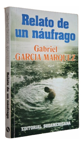 Relato De Un Naufrago - Gabriel Garcia Marquez  Sudamericana
