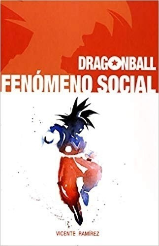 Dragon Ball: Fenomeno Social - Vicente Ramirez