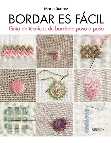 Bordar Es Fácil: Guía De Técnicas De Bordado Paso A Paso