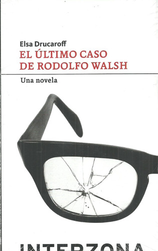 El Último Caso De Rodolfo Walsh: Una Novela - Elsa Drucaroff