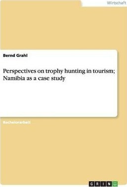 Perspectives On Trophy Hunting In Tourism; Namibia As A C...