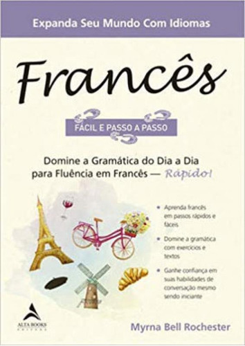 Francês Fácil E Passo A Passo: Domine A Gramática Do Dia A Dia Para Fluência Em Francês - Rápido!, De Rochester, Myrna Bell. Editora Alta Books, Capa Mole, Edição 1ª Edição - 2019 Em Português