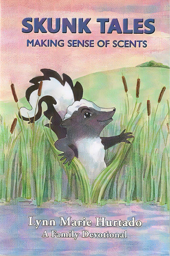 Skunk Tales: Making Sense Of Scents: A Family Devotional, De Hurtado, Lynn Marie. Editorial New Lineage, Tapa Blanda En Inglés