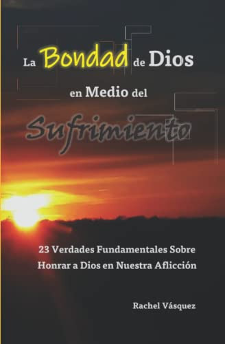 La Bondad De Dios En Medio Del Sufrimiento: 23 Verdades Fund