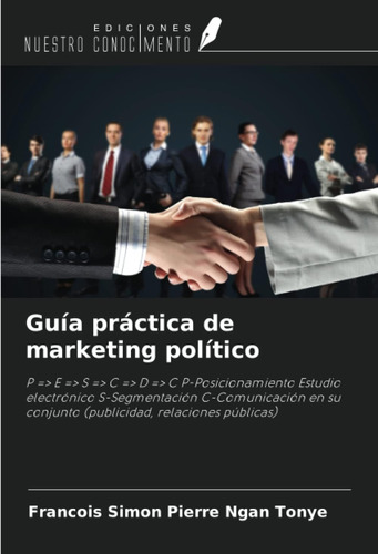 Libro: Guía Práctica De Marketing Político: P = E = S = C