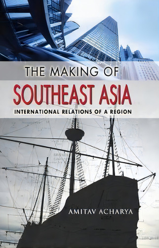 The Making Of Southeast Asia : International Relations Of A Region, De Amitav Acharya. Editorial Cornell University Press, Tapa Blanda En Inglés