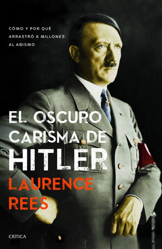 Oscuro Carisma De Hitler. Como Y Por Que Arrastro A Millones