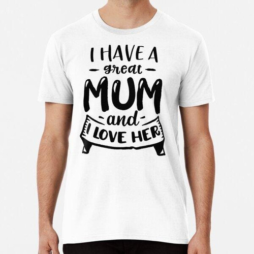 Remera I Have A Great Mum And I Love Her Algodon Premium