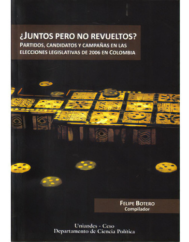 ¿juntos Pero No Revueltos?. Partidos, Candidatos Y Campañ, De Felipe Botero (compilador). Serie 9586954303, Vol. 1. Editorial U. De Los Andes, Tapa Blanda, Edición 2009 En Español, 2009