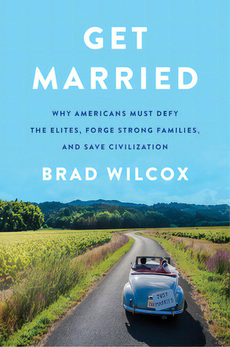 Get Married: Why Americans Must Defy The Elites, Forge Strong Families, And Save Civilization, De Wilcox, Brad. Editorial Broadside Books, Tapa Dura En Inglés