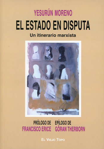 El Estado En Disputa. Un Itinerario Marxista, De Moreno, Yesurun. Editorial El Viejo Topo, Tapa Blanda, Edición 01 En Español, 2023