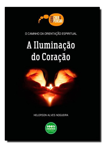 Iluminação Do Coração, A: O Caminho Da Orientação Espiritual, De Hélerson  Alves Nogueira. Editora 100% Cristão Em Português