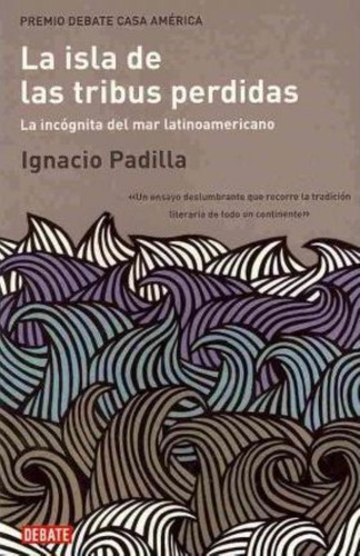 La Isla De Las Tribus Perdidas, De Ignacio Padilla. Editorial Debate, Tapa Blanda En Español, 2010